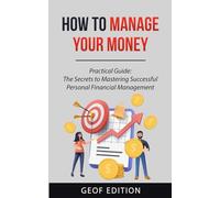 How to Manage Your Money: Practical Guide: The Secrets to Mastering Successful Personal Financial Management