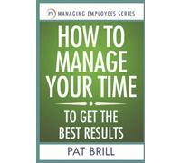 How to Manage Your Time: To Get the Best Results
