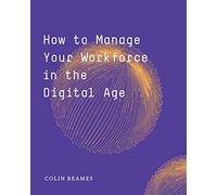 How to Manage Your Workforce in the Digital Age - Beames Colin