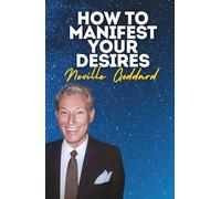 How To Manifest Your Desires: Neville Goddard's Original Lectures - Workshop