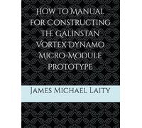 How to Manual for Constructing the Galinstan Vortex Dynamo Micro-Module Prototype: 3