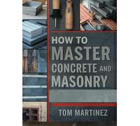 How to Master Concrete and Masonry: A DIY Guide to Building with Concrete, Block, and Stone from Foundations to Decorative Finishes