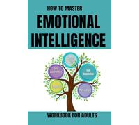 HOW TO MASTER EMOTIONAL INTELLIGENCE: Workbook For Adults