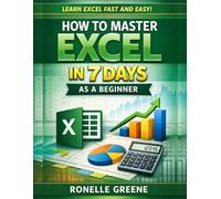 How to Master Excel in 7 Days as a Beginner: A Step-by-Step Practical Guide to Learning Microsoft Excel Quickly and Confidently