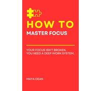 How To Master Focus: Your focus isn't broken. You need a deep work system.