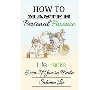 How To Master Personal Finance: Life Hacks Even If You're Broke