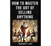 How to Master the Art of Selling Anything.: Gain essential skills to persuade, connect, and close deals with lasting success.