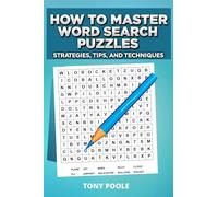 How to Master Word Search Puzzles: Strategies, Tips, and Techniques: Step-by-Step Strategies, Tips and Techniques for Beginners and Beyond