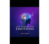 How to Master Your Emotions: The Essential Guide to Understanding and Controlling Your Feelings