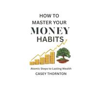 How To Master Your Money Habits: Atomic Steps to Lasting Wealth