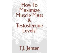 How To Maximize Muscle Mass & Testosterone Levels!