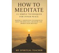 How to Meditate: 111 Simple Techniques for Inner Peace: Master 111 Meditation Techniques to Quiet the Mind, Heal the Heart, and Awaken Your True Self ... | Anxiety Relief | Improve Intuition