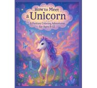 How to Meet a Unicorn: A Fantasy Coloring Adventures for Ages 8-12: Magical unicorn worlds, detailed fantasy scenes & relaxing single-sided pages - a calming creative journey for artistic tweens