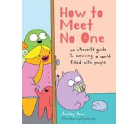 How to Meet No One : An Introvert’s Guide to Surviving a World Filled with People: An Introvert’s Guide to Surviving a World Filled With People
