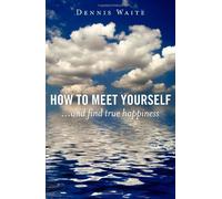 How to Meet Yourself: and Find True Happiness