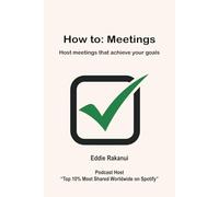 How to: Meetings Host meetings that achieve your goals.
