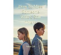 How to Miss Someone Who's Still There