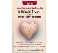 How to Move Forward & Rebuild Trust After Infidelity Trauma: A Heartfelt Q&A Guide to Gain Clarity, Fostering Meaningful Change & Transformation After the First Six Months