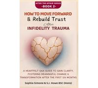 How to Move Forward & Rebuild Trust After Infidelity Trauma: A Heartfelt Q&A Guide to Gain Clarity, Fostering Meaningful Change & Transformation After the First Six Months