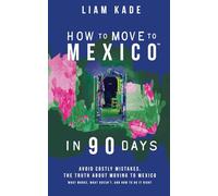 How to Move to Mexico in 90 Days: Avoid costly mistakes. The truth about moving to Mexico
