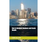 How to Navigate Business and Create Wealth