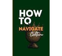 How to Navigate Culture: From Identity to Impact: A Practical Framework for Personal Development and Cultural Navigation