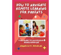 HOW TO NAVIGATE REMOTE LEARNING FOR PARENTS: The Guide to Successful Homeschooling