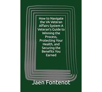 How to Navigate the VA Veteran Affairs System A Veteran’s Guide to Winning the Process, Protecting Your Health, and Securing the Benefits You Earned