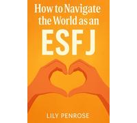 How to Navigate the World as an ESFJ: A Practical Guide to Living and Thriving as an ESFJ