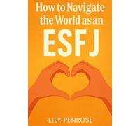 How to Navigate the World as an ESFJ: A Practical Guide to Living and Thriving as an ESFJ