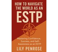 How to Navigate the World as an ESTP: Mastering Confidence, Success, and Self-Awareness as an ESTP