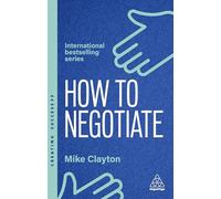 How to Negotiate: Practical and Proven Skills to Help You Get the Results You Want: Practical and Proven Skills to Help You Strike Better Deals: 175
