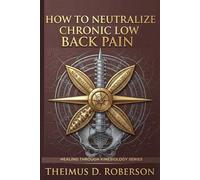 How to Neutralize Chronic Low Back Pain: Non-Invasive Kinesiological Spinal Restoration