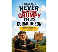 How to Never Become a Grumpy Old Man: This hilarious gift book is perfect for retirees, dads, or anyone who refuses to yell at cloud