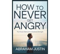 How to Never Get Angry: The Proven Method for Emotional Strength