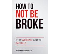 How To Not Be Broke: Stop Working Just to Pay Bills