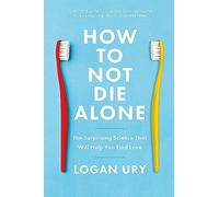 How to Not Die Alone: The Surprising Science That Will Help You Find Love