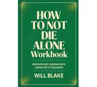 How to Not Die Alone Workbook: Discover Key Lessons With Logan Ury's Teachings