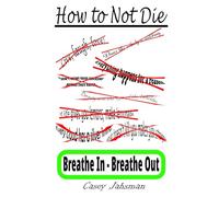 How To Not Die: Breath In - Breath Out