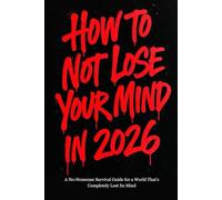 How to Not Lose Your Mind in 2026: A No-Nonsense Survival Guide for a World That’s Completely Lost Its Mind