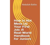 How to Not Mess Up Your First Job: A Real-World Handbook for Juniors
