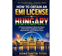 How to Obtain an EMI License in Hungary: A Practical Roadmap to Electronic Money Authorization, Compliance, Capital Requirements, and EU Market Access