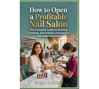 How to Open a Profitable Nail Salon: The Complete Guide to Starting, Growing, and Scaling a Successful Nail Salon Business