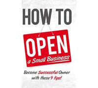 How to Open a Small Business: Become a Successful Owner with These 9 Tips!