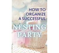 HOW TO ORGANIZE A SUCCESSFUL NESTING PARTY: A Step-By-Step Guide To Baby Prep & Mindful Motherhood