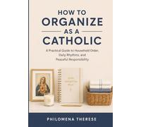 How to Organize as a Catholic: A Practical Guide to Household Order, Daily Rhythms, and Peaceful Responsibility