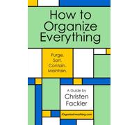 How to Organize Everything: Purge. Sort. Contain. Maintain.