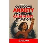 How to Overcome Anxiety and Regain Calm in Any Situation