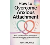 HOW TO OVERCOME ANXIOUS ATTACHMENT: Break Toxic Relationship Patterns, Build Emotional Security, and Attract Healthy Love That Lasts