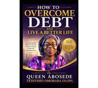 HOW TO OVERCOME DEBT AND LIVE A BETTER LIFE ( A Transformational Novel for Financial Freedom, Personal Growth, and Purposeful Living